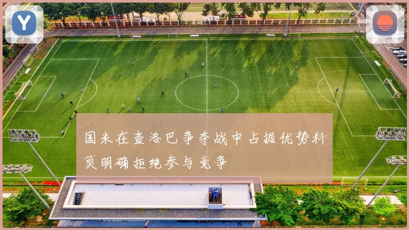 国米在查洛巴争夺战中占据优势科莫明确拒绝参与竞争