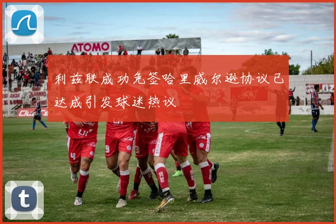 利兹联成功免签哈里威尔逊协议已达成引发球迷热议